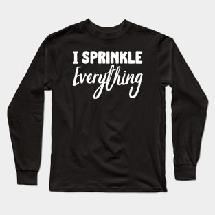 I Sprinkle Everything Long Sleeve T-Shirt